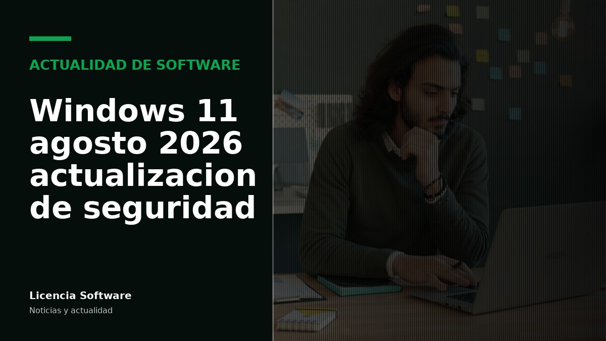 Windows 11 recibe la actualización de seguridad de agosto de 2026: qué cambia para usuarios y empresas