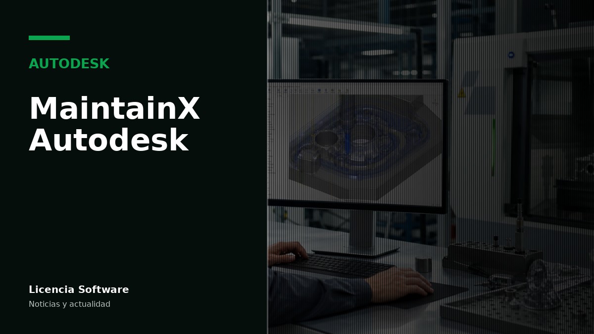 Autodesk amplía su plataforma conectada con la incorporación de MaintainX (agosto 2026)