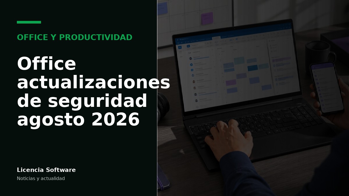 Actualización de seguridad de Microsoft 365 Apps en agosto de 2026: lo que debes saber