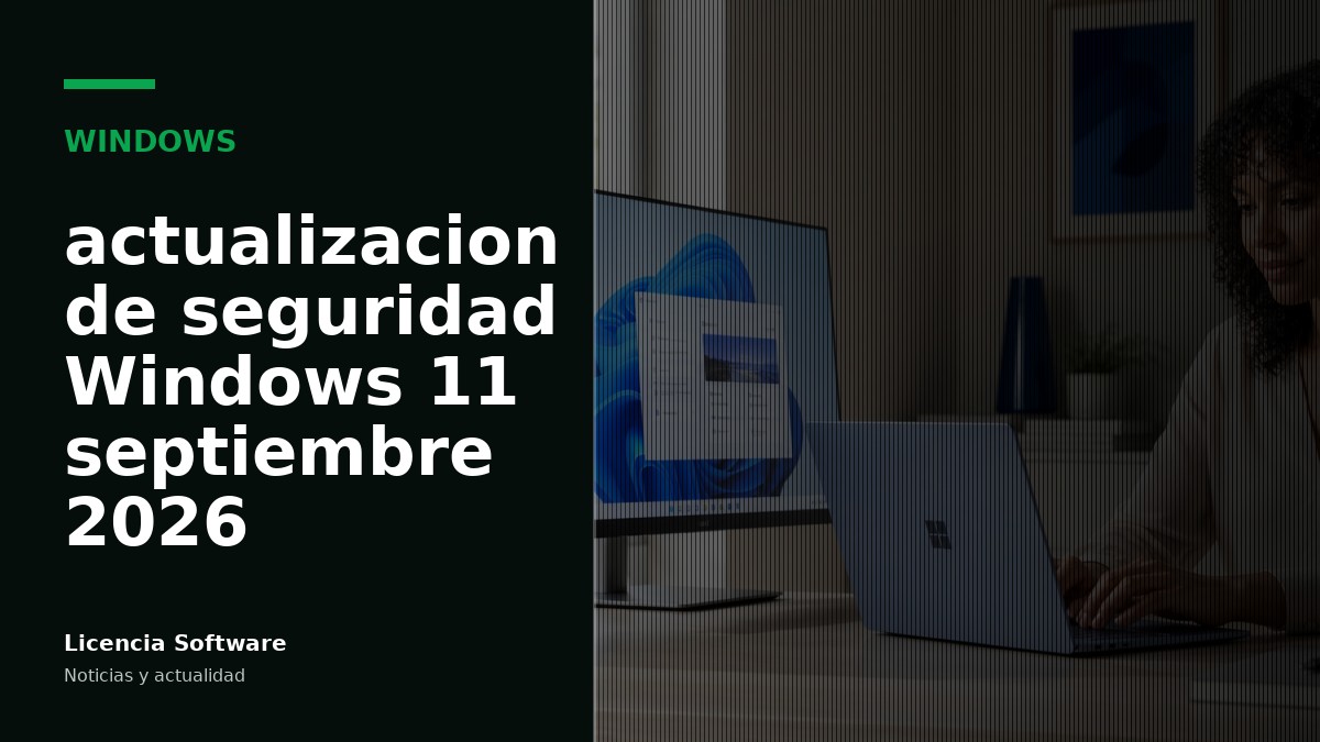 Windows 11: Microsoft confirma actualizaciones de seguridad de septiembre 2026 y mejoras de compatibilidad